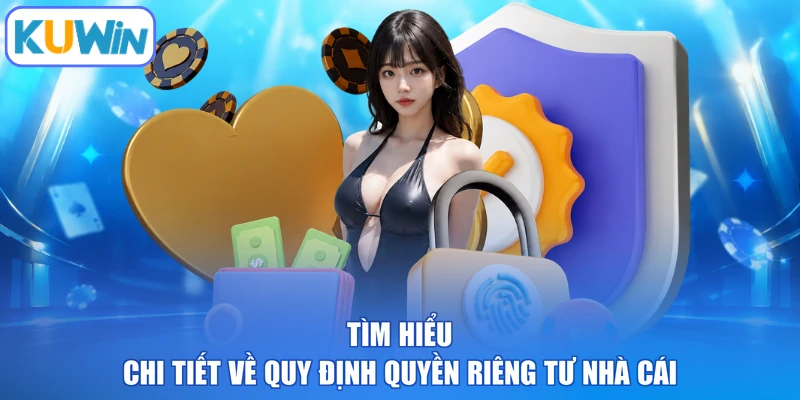 Tìm hiểu chi tiết về quy định quyền riêng tư nhà cái