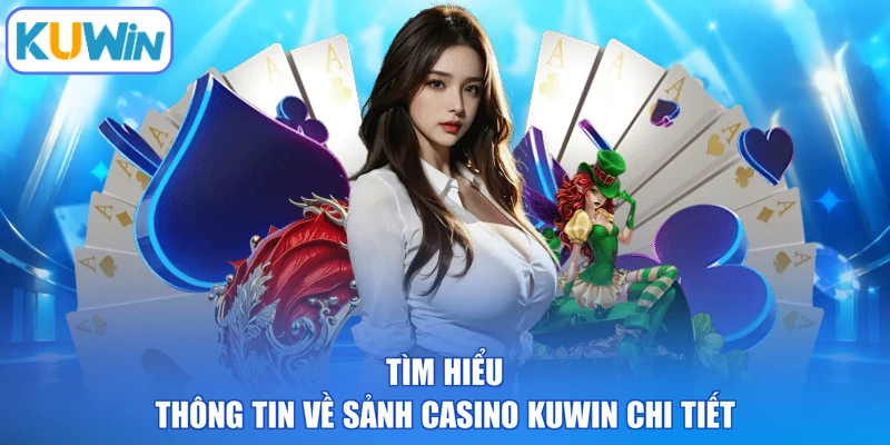 Tìm hiểu thông tin về sảnh casino KUWIN chi tiết