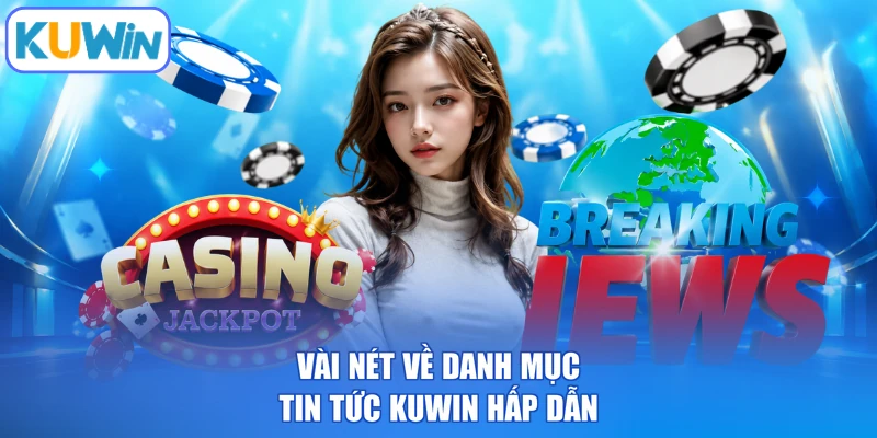 Vài nét về danh mục tin tức KUWIN hấp dẫn