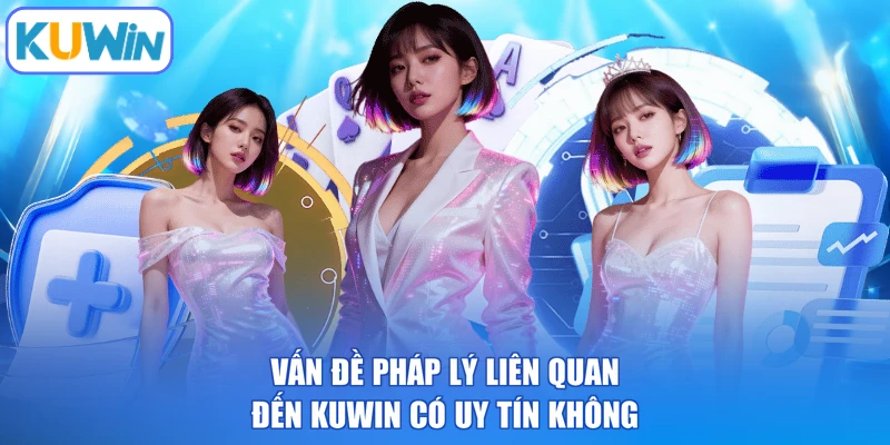 Vấn đề pháp lý liên quan đến KUWIN có uy tín không