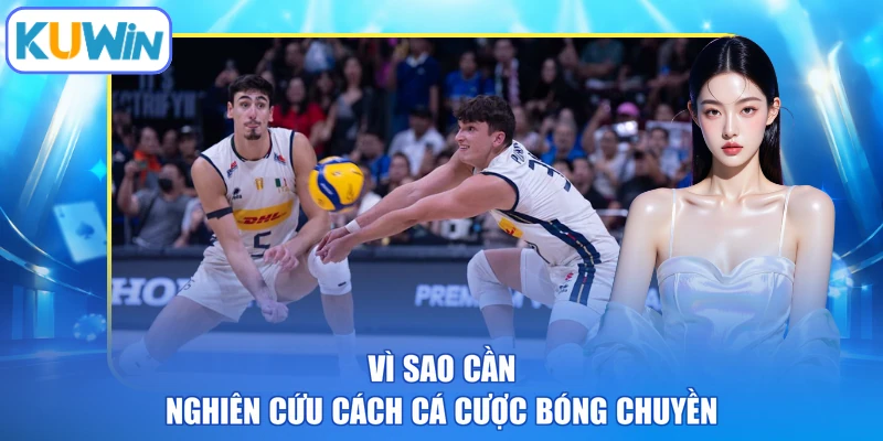 Vì sao cần nghiên cứu cách cá cược bóng chuyền
